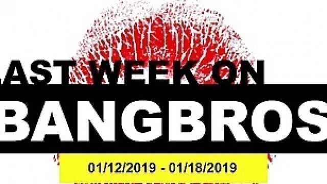 Last Week On BANGBROS.COM: 01/12/2019 - 01/18/2019